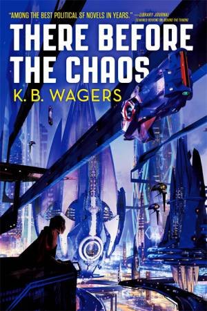 There Before The Chaos by K. B. Wagers