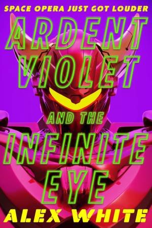 Ardent Violet and the Infinite Eye by Alex White