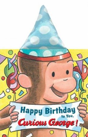 Happy Birthday To You, Curious George! by H. A. Rey