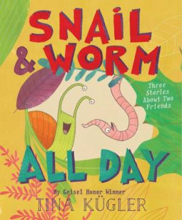 Snail And Worm All Day: Three Stories About Two Friends by Tina Kugler