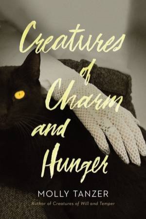 Creatures Of Charm And Hunger by Molly Tanzer