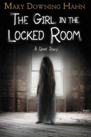 Girl In The Locked Room: A Ghost Story by Mary Downing Hahn