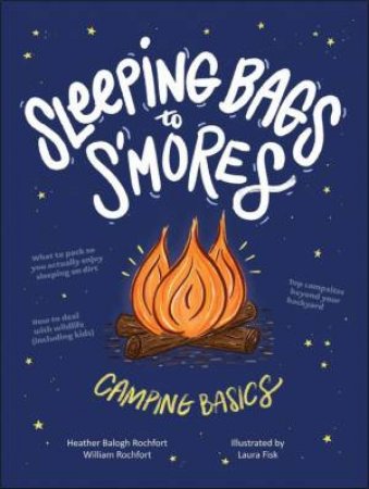 Sleeping Bags To s'Mores: Camping Basics by Heather Balogh Rochfort & William Rochfort