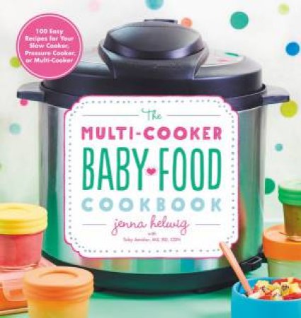 Multi-Cooker Baby Food Cookbook by Jenna Helwig