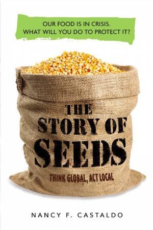 Story Of Seeds: Our Food Is in Crisis. What Will You Do To Protect It? by Nancy Castaldo