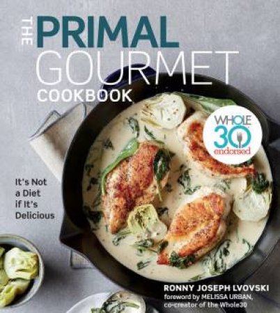 The Primal Gourmet Cookbook: Whole30 Endorsed by Ronny Joseph Lvovski