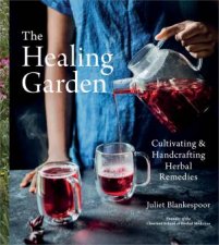 Healing Garden Cultivating And Handcrafting Herbal Remedies