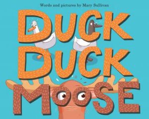 Duck, Duck, Moose by Mary Sullivan