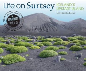 Life On Surtsey: Iceland's Upstart Island by Loree Griffin Burns