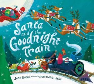 Santa And The Goodnight Train by June Sobel & Laura Huliska-Beith