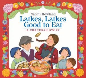 Latkes, Latkes, Good To Eat: A Chanukah Story by Naomi Howland