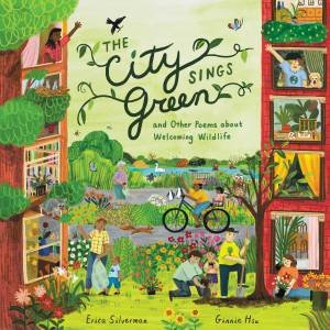 The City Sings Green: And Other Poems About Welcoming Wildlife by Erica Silverman & Ginnie Hsu