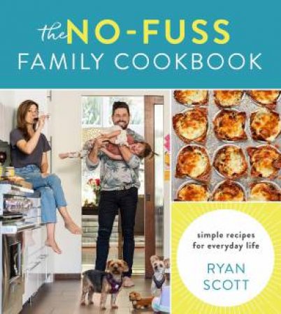 No-Fuss Family Cookbook: Simple Recipes For Everyday Life by Ryan Scott