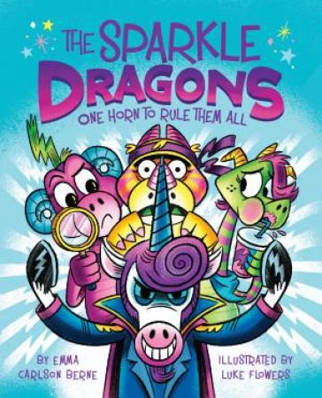 The Sparkle Dragons: One Horn To Rule Them All by Emma Carlson Berne & Luke Flowers