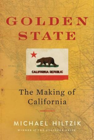 Golden State: The Making of California by Michael Hiltzik