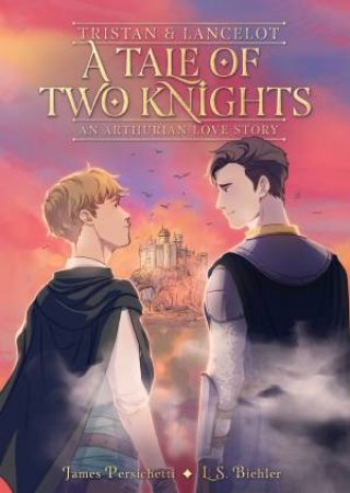 Tristan And Lancelot: A Tale Of Two Knights: An Arthurian Love Story (Graphic Novel) by L. S. Biehler & James Persichetti