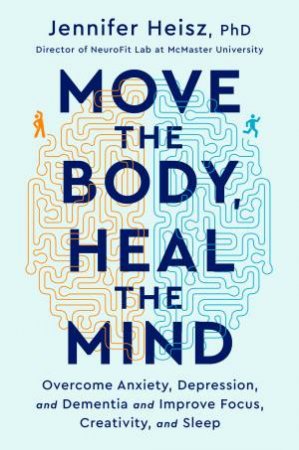 Move The Body Heal The Mind by Jennifer Heisz