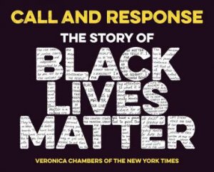 Call And Response: The Story Of Black Lives Matter by Veronica Chambers