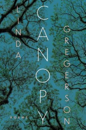 Canopy: Poems by Linda Gregerson