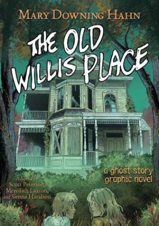 The Old Willis Place Graphic Novel: A Ghost Story by Mary Downing Hahn & Sienna Haralson & Meredith Laxton & Scott Peterson