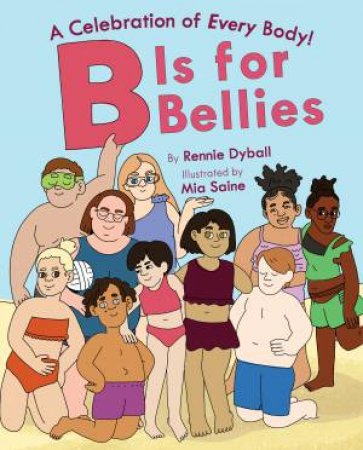 B is for Bellies: A Celebration of Every Body! by Renni Dyball & Mia Saine