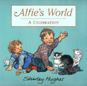 Alfie's World: A Celebration by Shirley Hughes