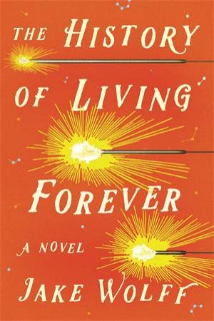 The History Of Living Forever by Jake Wolff