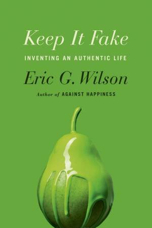 Keep It Fake by Eric G. Wilson