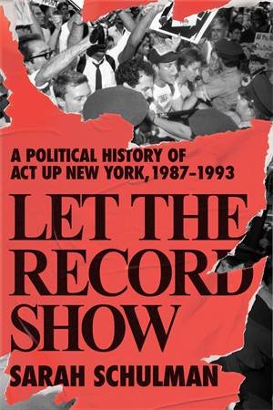 Let The Record Show by Sarah Schulman