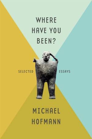 Where Have You Been? by Michael Hofmann