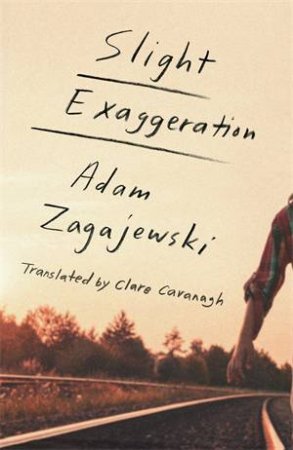 Slight Exaggeration by Adam Zagajewski; Translated from the Polish by Clare Cavanagh