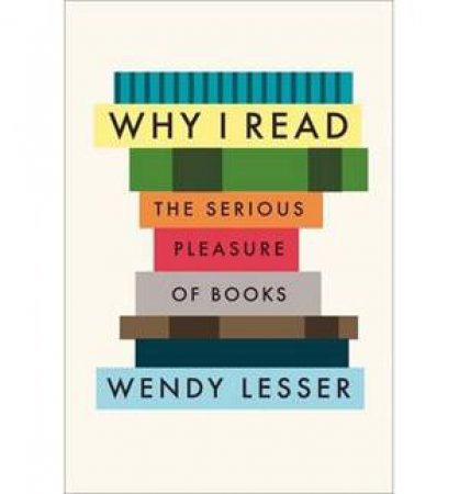 Why I Read by Wendy Lesser