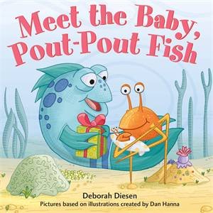 Meet The Baby, Pout-Pout Fish by Deborah Diesen & Dan Hanna