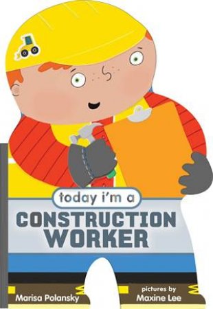 Today I'm A Construction Worker by Marisa Polansky & Maxine Lee