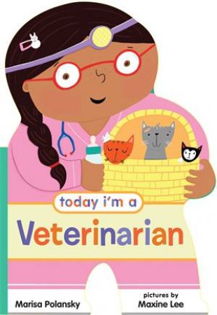 Today I'm A Veterinarian by Marisa Polansky & Maxine Lee