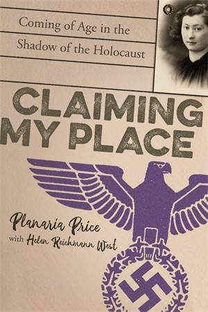 Claiming My Place: A True Story Of Defiance, Deception, And Coming Of Age In The Shadow Of The Holocaust by Helen Reichmann West & Planaria Price