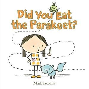 Did You Eat The Parakeet? by Mark Iacolina