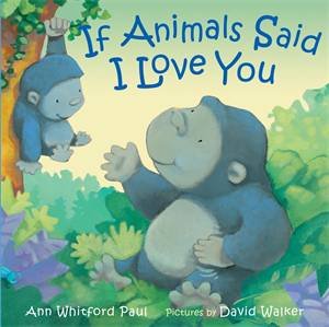 If Animals Said I Love You by Ann Whitford Paul & David Walker