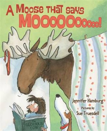 A Moose That Says Moo by Jennifer Hamburg & Sue Truesdell