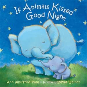 If Animals Kissed Good Night by Ann Whitford Paul & David Walker