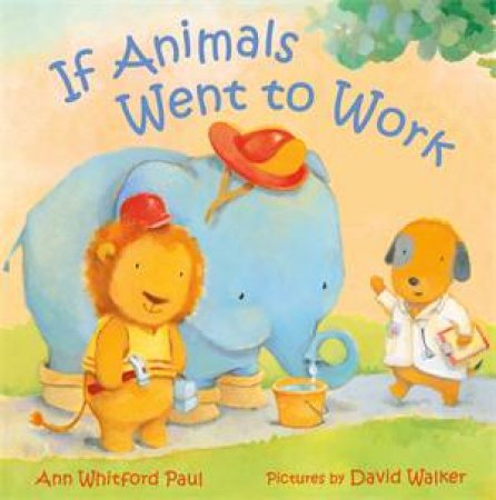 If Animals Went to Work by Ann Whitford Paul & David Walker