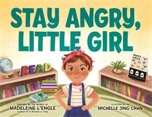 Stay Angry, Little Girl by Madeleine L'Engle & Michelle Jing Chan