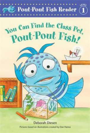 You Can Find the Class Pet, Pout-Pout Fish! by Deborah Diesen & Dan Hanna