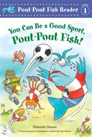 You Can Be a Good Sport, Pout-Pout Fish! by Deborah Diesen & Dan Hanna