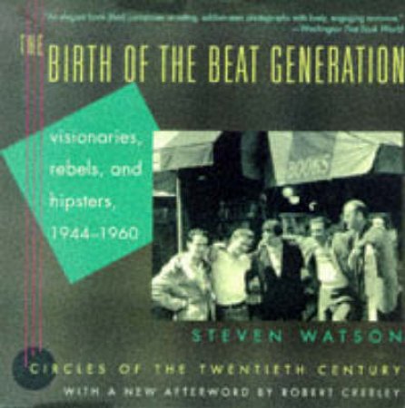 The Birth Of The Beat Generation by Steven Watson