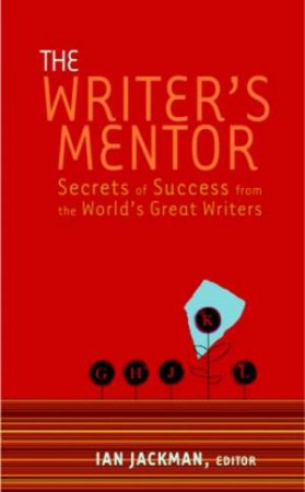 The Writer's Mentor: Secrets Of Success From The World Of Great Writers by Ian Jackman