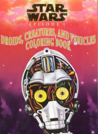 Star Wars: Episode I: Droids, Creatures And Vehicles Colouring Book by Various