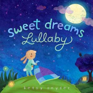 Sweet Dreams Lullaby by Betsy E Snyder