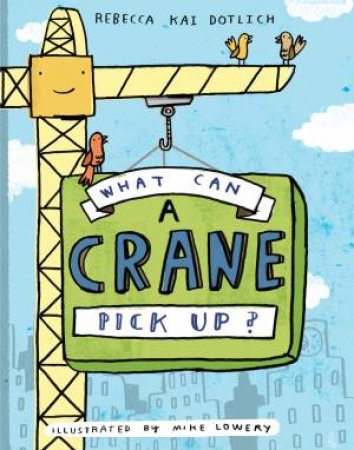 What Can A Crane Pick Up? by REBECCA KAI DOTLICH