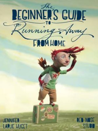 The Beginner's Guide To Running Away From Home by Jennifer Huget